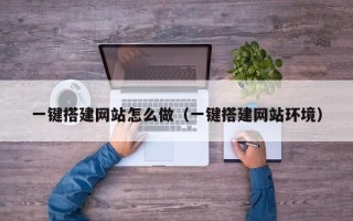 湛江一键搭建网站怎么做（一键搭建网站环境）