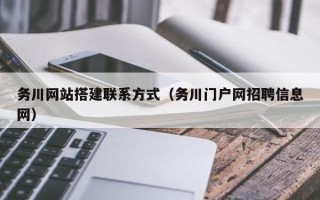 湛江务川网站搭建联系方式（务川门户网招聘信息网）